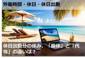 休日出勤分の休み、「振休」と「代休」の違いは？