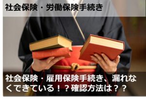 社会保険・雇用保険手続き、漏れなくできている！？確認方法は？