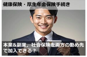 本業&副業、社会保険を両方の勤め先で加入できる？