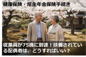 従業員が75歳に到達！扶養されている配偶者は、どうすればいい？