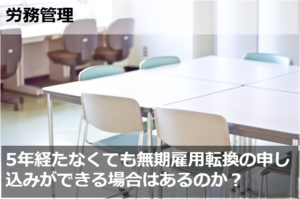 5年経たなくても無期雇用転換の申し込みができる場合はあるのか？