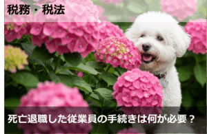 死亡退職した従業員の手続きは何が必要？