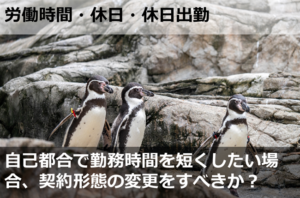 自己都合で勤務時間を短くしたい場合、契約形態の変更をすべきか？