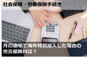 月の途中で海外特別加入した場合の労災保険料は？