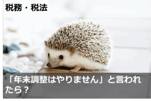 「年末調整はやりません」と言われたら？