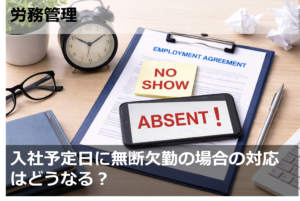 入社予定日に無断欠勤の場合の対応はどうなる？