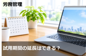 試用期間の延長はできる？