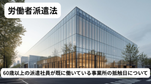 60歳以上の派遣社員が既に働いている事業所の抵触日について