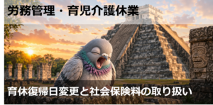 育休復帰日変更と社会保険料の取り扱い