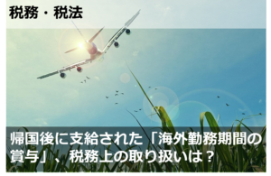 帰国後に支給された「海外勤務期間の賞与」、税務上の取り扱いは？