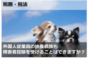 外国人従業員の扶養親族も障害者控除を受けることはできますか？