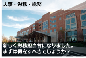 新しく労務担当者になりました。まずは何をすべきでしょうか？