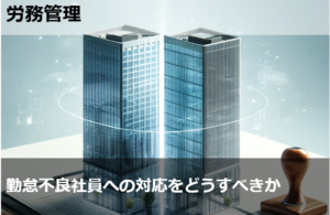 勤怠不良社員への対応をどうすべきか
